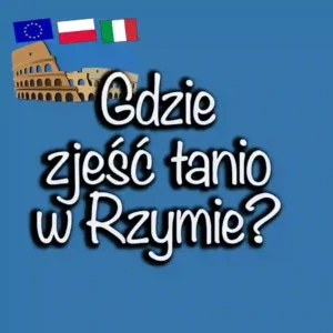 Gdzie zjeść tanio w Rzymie? Przewodnik po smacznych i przystępnych miejscach
